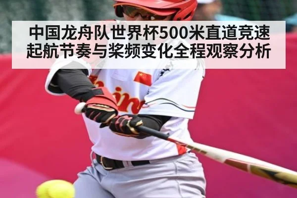 中国龙舟队世界杯500米直道竞速起航节奏与桨频变化全程观察分析